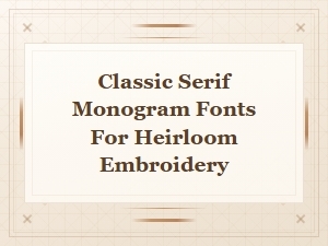 Classic Serif Monogram Fonts for Heirloom Embroidery